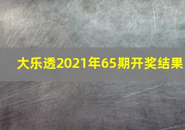 大乐透2021年65期开奖结果