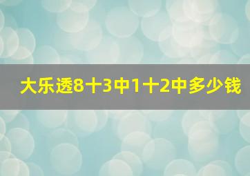 大乐透8十3中1十2中多少钱