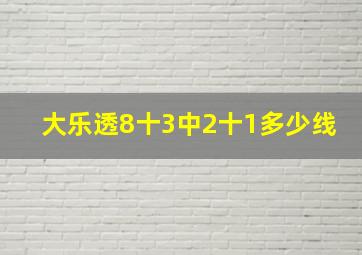 大乐透8十3中2十1多少线