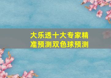 大乐透十大专家精准预测双色球预测