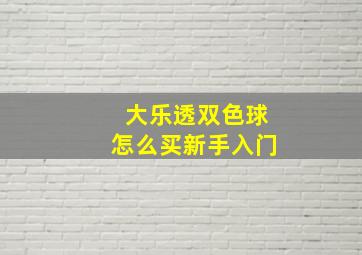 大乐透双色球怎么买新手入门