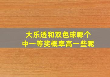 大乐透和双色球哪个中一等奖概率高一些呢