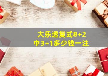 大乐透复式8+2中3+1多少钱一注