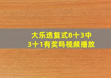 大乐透复式8十3中3十1有奖吗视频播放