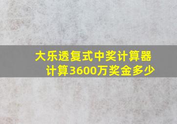 大乐透复式中奖计算器计算3600万奖金多少