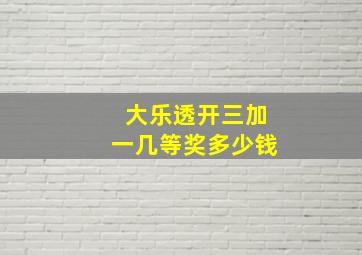 大乐透开三加一几等奖多少钱