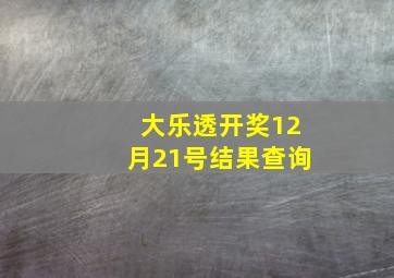 大乐透开奖12月21号结果查询