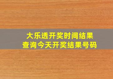 大乐透开奖时间结果查询今天开奖结果号码