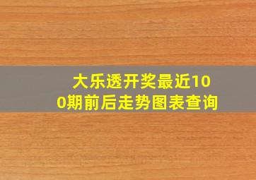 大乐透开奖最近100期前后走势图表查询