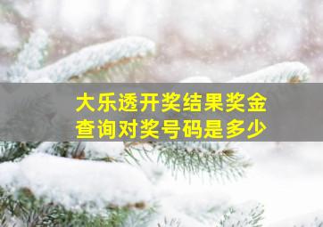 大乐透开奖结果奖金查询对奖号码是多少