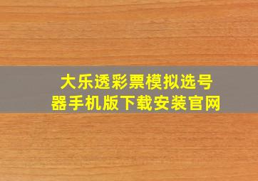 大乐透彩票模拟选号器手机版下载安装官网