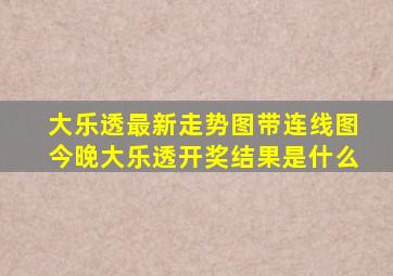 大乐透最新走势图带连线图今晚大乐透开奖结果是什么