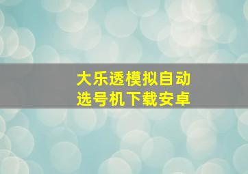 大乐透模拟自动选号机下载安卓