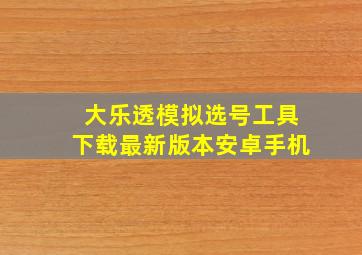 大乐透模拟选号工具下载最新版本安卓手机