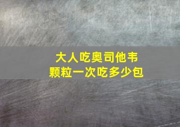 大人吃奥司他韦颗粒一次吃多少包