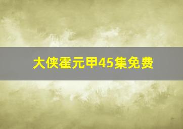 大侠霍元甲45集免费