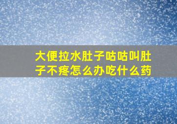 大便拉水肚子咕咕叫肚子不疼怎么办吃什么药