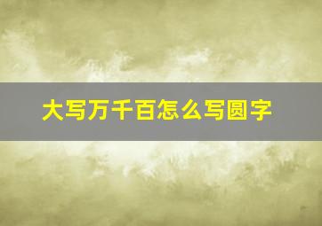 大写万千百怎么写圆字