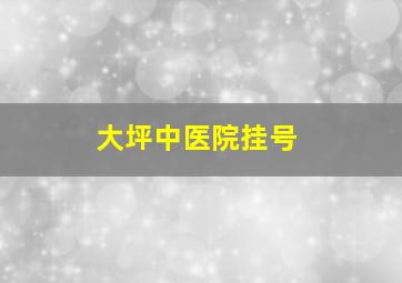 大坪中医院挂号