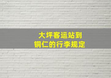 大坪客运站到铜仁的行李规定