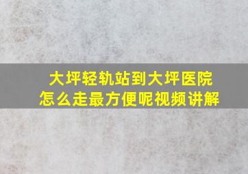 大坪轻轨站到大坪医院怎么走最方便呢视频讲解