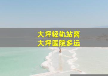 大坪轻轨站离大坪医院多远