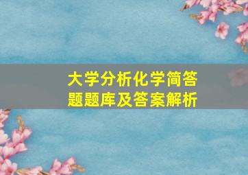 大学分析化学简答题题库及答案解析