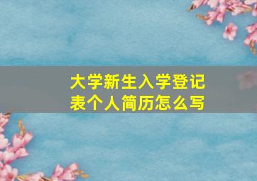 大学新生入学登记表个人简历怎么写