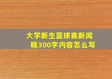 大学新生篮球赛新闻稿300字内容怎么写