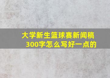 大学新生篮球赛新闻稿300字怎么写好一点的