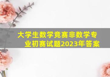 大学生数学竞赛非数学专业初赛试题2023年答案