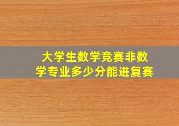 大学生数学竞赛非数学专业多少分能进复赛