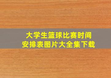 大学生篮球比赛时间安排表图片大全集下载