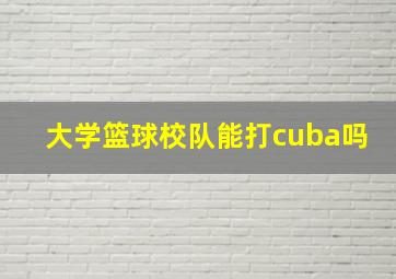 大学篮球校队能打cuba吗