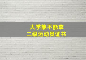 大学能不能拿二级运动员证书