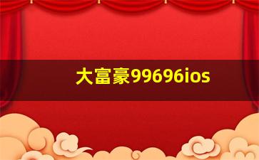 大富豪99696ios