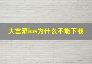 大富豪ios为什么不能下载