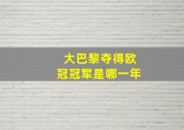 大巴黎夺得欧冠冠军是哪一年