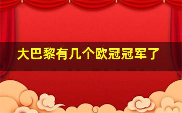 大巴黎有几个欧冠冠军了