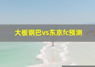 大板钢巴vs东京fc预测