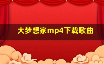 大梦想家mp4下载歌曲