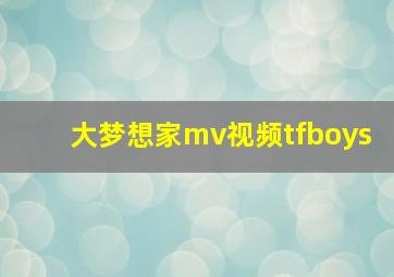 大梦想家mv视频tfboys