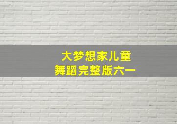 大梦想家儿童舞蹈完整版六一