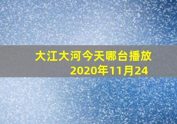 大江大河今天哪台播放2020年11月24