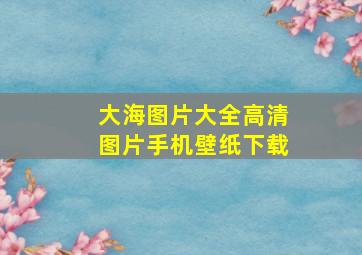 大海图片大全高清图片手机壁纸下载