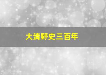 大清野史三百年