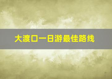 大渡口一日游最佳路线