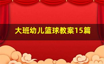 大班幼儿篮球教案15篇