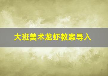 大班美术龙虾教案导入