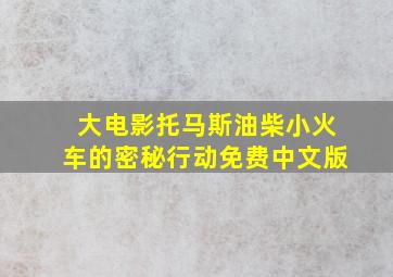 大电影托马斯油柴小火车的密秘行动免费中文版